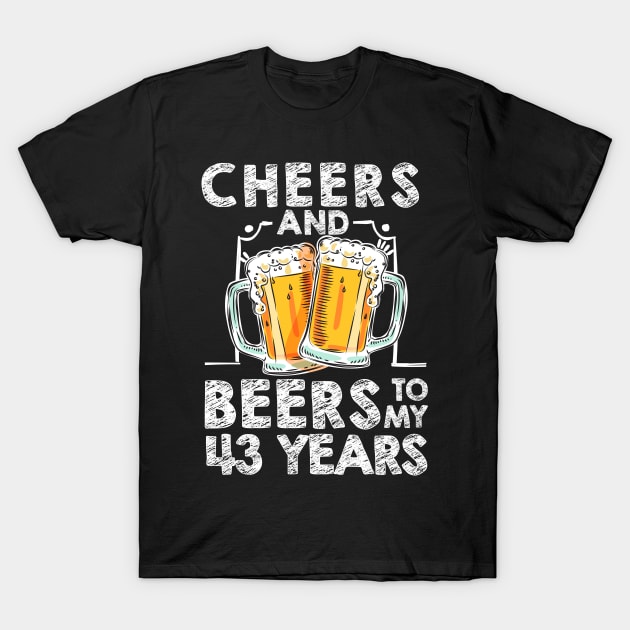 Cheers And Beers To My 43 Years 43th Birthday Gift T Shirt T-Shirt by rezaabolghasemitam